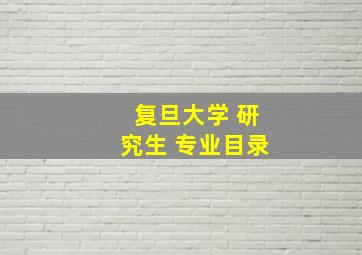 复旦大学 研究生 专业目录